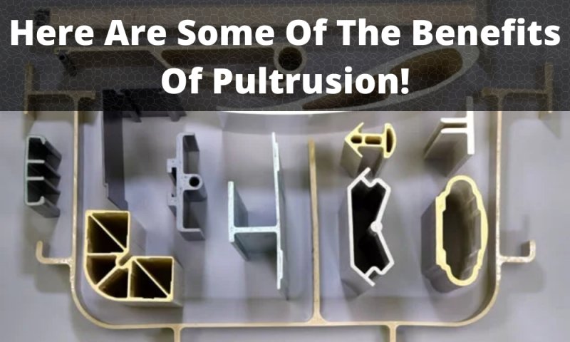 Here Are Some Of The Benefits Of Pultrusion!